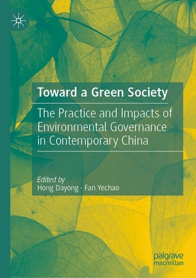 Toward a Green Society: The Practice and Impacts of Environmental Governance in Contemporary China by Hong, Dayong