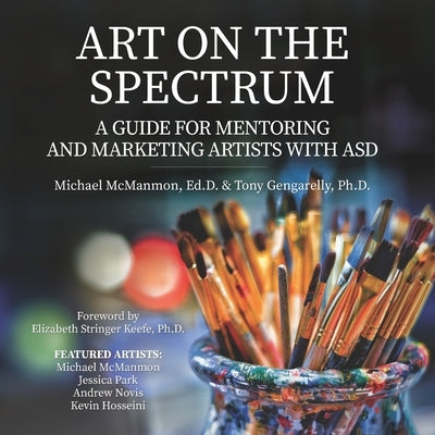 Art On The Spectrum: A Guide For Mentoring And Marketing Artists With ASD by Gengarelly, Tony