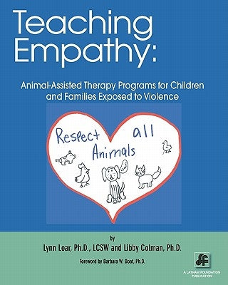 Teaching Empathy: Animal-Assisted Therapy Programs for Children and Families Exposed to Violence by Colman Ph. D., Libby