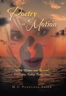 Poetry in Motion: (With Rhyme and Reason) Yesterday. Today. Tomorrow. by Price, M. S. Penelope