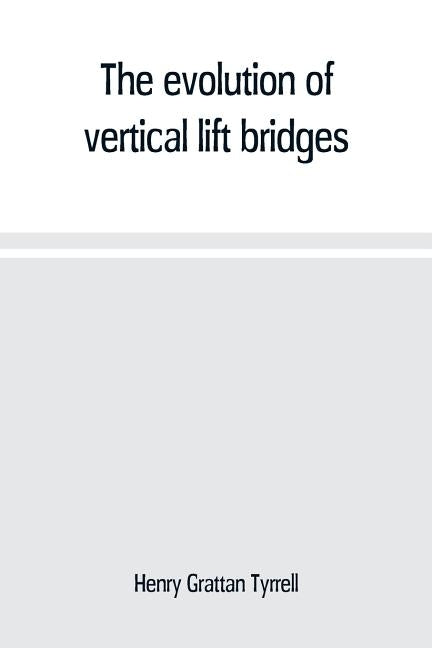 The evolution of vertical lift bridges by Grattan Tyrrell, Henry