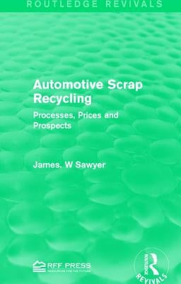 Automotive Scrap Recycling: Processes, Prices and Prospects by Sawyer, James W.