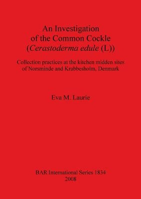 An Investigation of the Common Cockle (Cerastoderma edule (L)): Collection practices at the kitchen midden sites of Norsminde and Krabbesholm, Denmark by Laurie, Eva M.