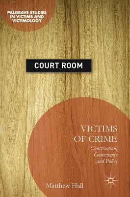 Victims of Crime: Construction, Governance and Policy by Hall, Matthew