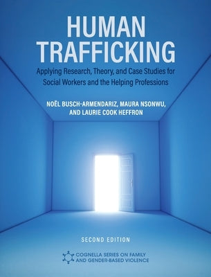 Human Trafficking: Applying Research, Theory, and Case Studies for Social Workers and the Helping Professions by Busch-Armendariz, Noёl