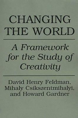 Changing the World: A Framework for the Study of Creativity by Csikszentmihalyi, Mihaly