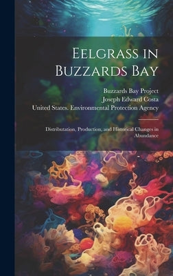 Eelgrass in Buzzards Bay: Distributation, Production, and Historical Changes in Abundance by Buzzards Bay Project (Mass )