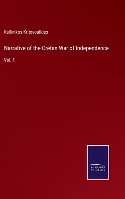 Narrative of the Cretan War of Independence: Vol. 1 by Kritovoulides, Kallinikos