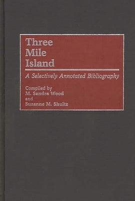Three Mile Island: A Selectively Annotated Bibliography by Shultz, Suzanne M.