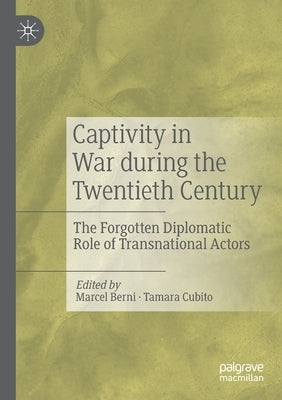 Captivity in War During the Twentieth Century: The Forgotten Diplomatic Role of Transnational Actors by Berni, Marcel