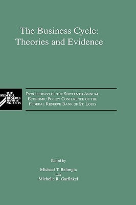 The Business Cycle: Theories and Evidence: Proceedings of the Sixteenth Annual Economic Policy Conference of the Federal Reserve Bank of St. Louis by Belongia, M. T.