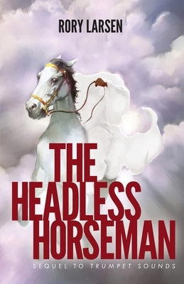 The Headless Horseman: Sequel to Trumpet Sounds by Larsen, Rory