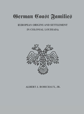 German Coast Families: European Origins and Settlement in Colonial Louisiana by Robichaux, Alberrt J.