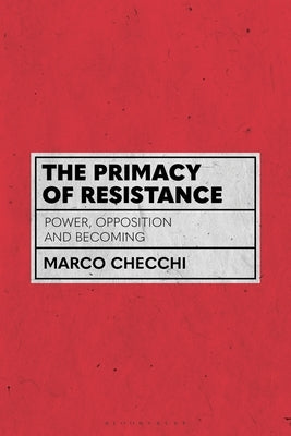 The Primacy of Resistance: Power, Opposition and Becoming by Checchi, Marco