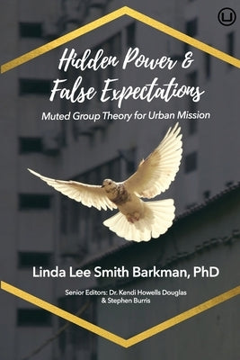 Hidden Power & False Expectations: Muted Group Theory for Urban Mission by Howells Douglas, Kendi