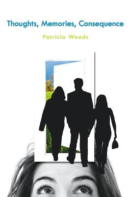 Thoughts, Memories, Consequence by Woods, Patricia