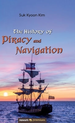The History of Piracy and Navigation by Kim, Suk Kyoon