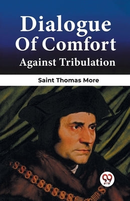 Dialogue Of Comfort Against Tribulation by More, Saint Thomas