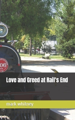 Love and Greed at Rail's End by Whitney, Mark
