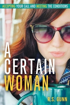 A Certain Woman: Accepting Your Call and Meeting the Conditions by Gunn, R. S.
