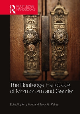 The Routledge Handbook of Mormonism and Gender by Petrey, Taylor