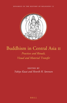 Buddhism in Central Asia II: Practices and Rituals, Visual and Material Transfer by Kasai, Yukiyo