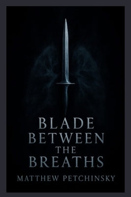 Blade Between the Breaths by Petchinsky, Matthew