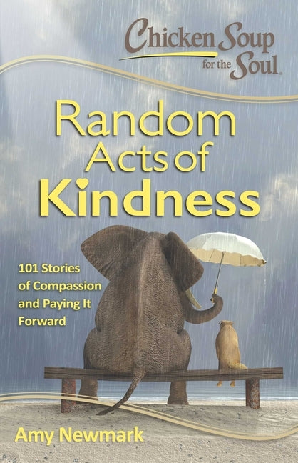 Chicken Soup for the Soul: Random Acts of Kindness: 101 Stories of Compassion and Paying It Forward by Newmark, Amy