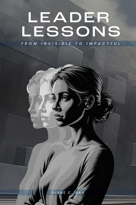 Leader Lessons: From Invisible to Impactful by Gaa, Diane C.