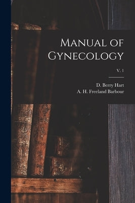 Manual of Gynecology; v. 1 by Hart, D. Berry (David Berry) 1851-1920