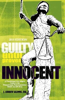 Guilty Until Proven Innocent: A Practitioner's and Judge's Guide to the Post-Conviction Relief Act by Dean, Alexis