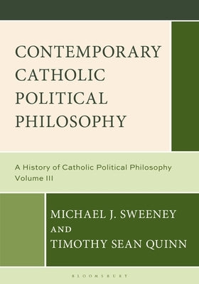 Contemporary Catholic Political Philosophy: A History of Catholic Political Philosophy: Volume III by Sweeney, Michael J.