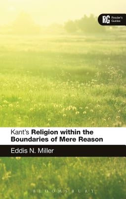 Kant's 'Religion within the Boundaries of Mere Reason': A Reader's Guide by Miller, Eddis N.
