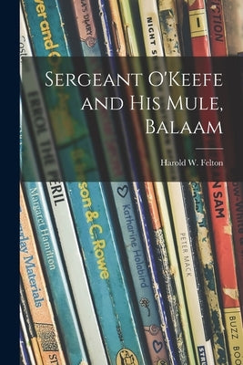 Sergeant O'Keefe and His Mule, Balaam by Felton, Harold W. 1902-1991
