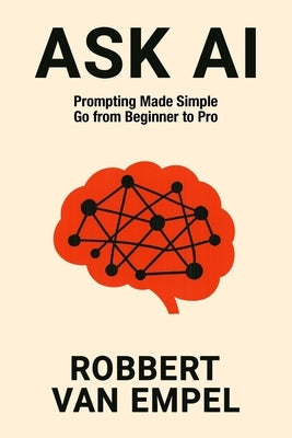 Ask AI: Prompting Made Simple. Go from Beginner to Pro. by Van Empel, Robbert
