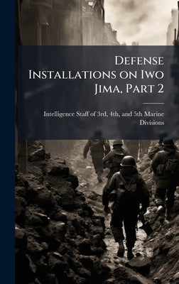 Defense Installations on Iwo Jima, Part 2 by Intelligence Staff of 3rd, 4th And 5.