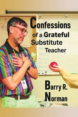 Confessions of a Grateful Substitute Teacher by Norman, Barry R.