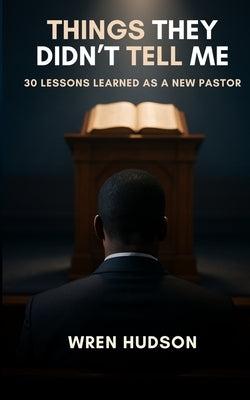Things They Didn't Tell Me: 30 Lessons Learned As a New Pastor by Hudson, Wren