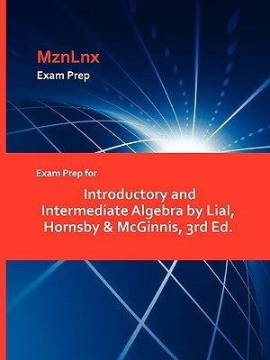 Exam Prep for Introductory and Intermediate Algebra by Lial, Hornsby & McGinnis, 3rd Ed. by Mznlnx