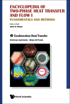Encyclopedia of Two-Phase Heat Transfer and Flow I: Fundamentals and Methods - Volume 2: Condensation Heat Transfer by Thome, John R.