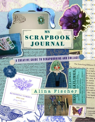 My Scrapbook Journal: A Creative Guide to Scrapbooking and Collage by Fischer, Alina