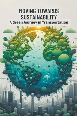Moving Towards Sustainability: A Green Journey in Transportation by Maria, Collier Deborah