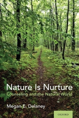 Nature Is Nurture: Counseling and the Natural World by Delaney, Megan E.