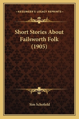 Short Stories About Failsworth Folk (1905) by Schofield, Sim