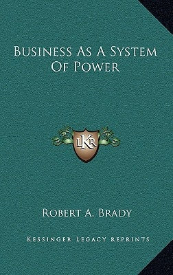 Business as a System of Power by Brady, Robert A.