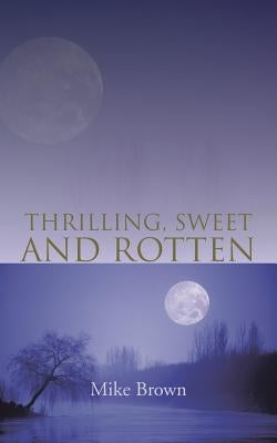 Thrilling, Sweet and Rotten by Brown, Mike