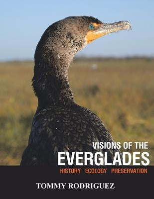 Visions of the Everglades: History Ecology Preservation by Rodriguez, Tommy