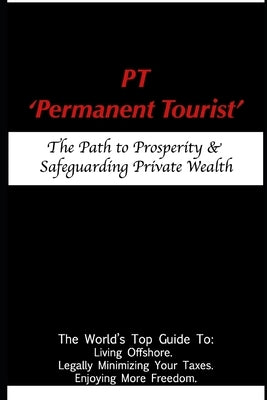 PT - 'Permanent Tourist': The Path to Prosperity & Safeguarding Private Wealth by Braswell, Jonathan