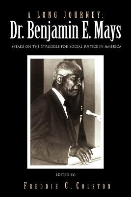 A Long Journey: Dr. Benjamin E. Mays: Speaks on the Struggle for Social Justice in America by Colston, Freddie C.