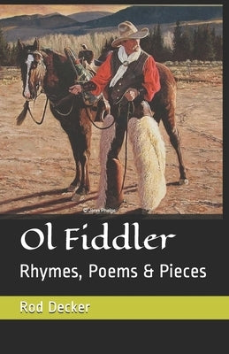 Ol Fiddler: Rhymes, Poems & Pieces by Decker, Rod